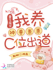 重生废柴：我养神兽崽崽C位出道章节列表